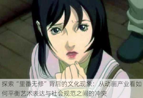 探索“里番无修”背后的文化现象：从动画产业看如何平衡艺术表达与社会规范之间的冲突