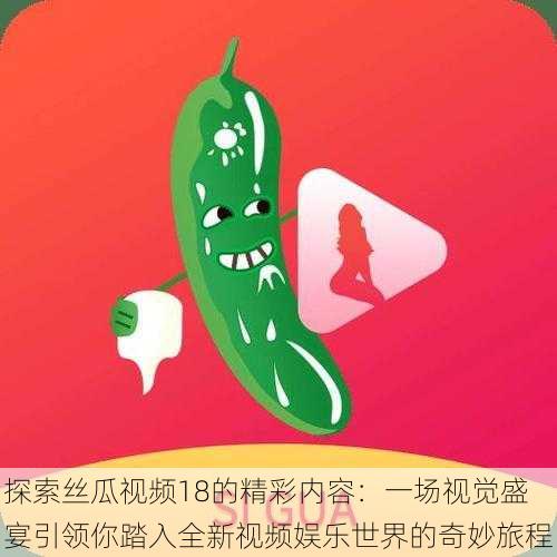探索丝瓜视频18的精彩内容:一场视觉盛宴引领你踏入全新视频娱乐世界的奇妙旅程
