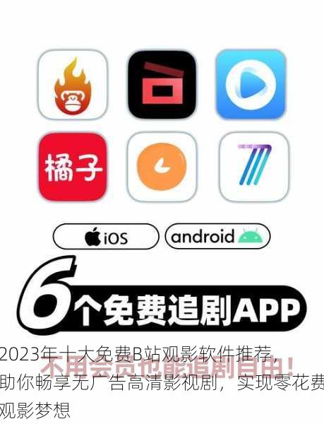 2023年十大免费B站观影软件推荐，助你畅享无广告高清影视剧，实现零花费观影梦想