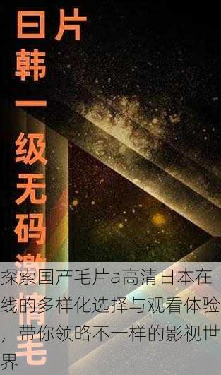 探索国产毛片a高清日本在线的多样化选择与观看体验,带你领略不一样的影视世界