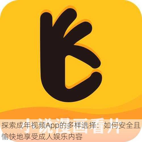 探索成年视频App的多样选择:如何安全且愉快地享受成人娱乐内容