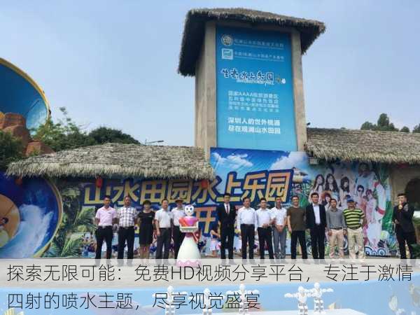探索无限可能:免费HD视频分享平台,专注于激情四射的喷水主题,尽享视觉盛宴