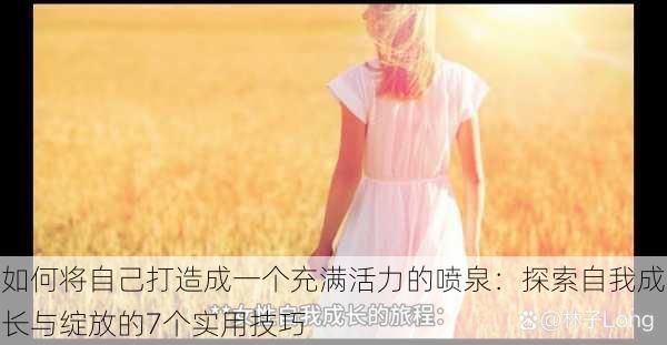 如何将自己打造成一个充满活力的喷泉:探索自我成长与绽放的7个实用技巧