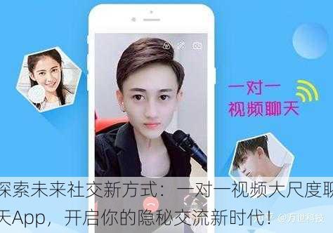 探索未来社交新方式：一对一视频大尺度聊天App，开启你的隐秘交流新时代！