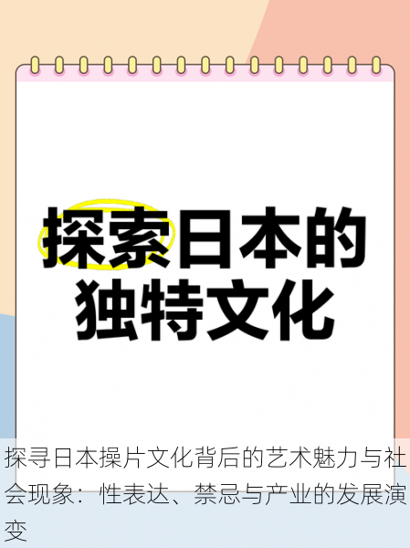 探寻日本操片文化背后的艺术魅力与社会现象:性表达、禁忌与产业的发展演变