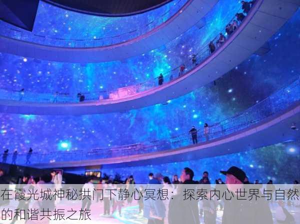 在霞光城神秘拱门下静心冥想:探索内心世界与自然的和谐共振之旅