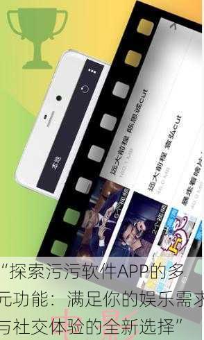 “探索污污软件APP的多元功能:满足你的娱乐需求与社交体验的全新选择”