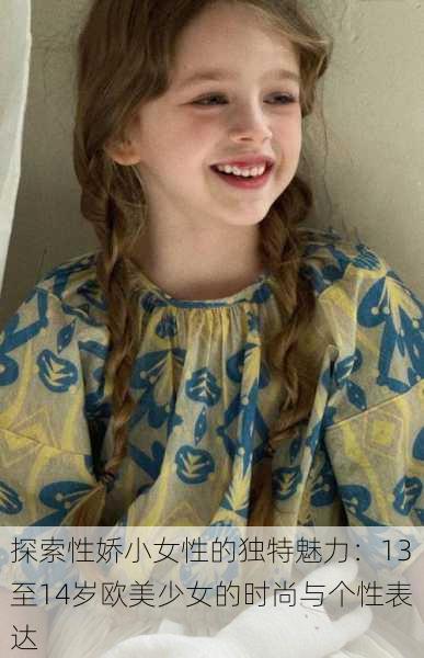 探索性娇小女性的独特魅力:13至14岁欧美少女的时尚与个性表达