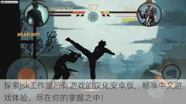 探索jsk工作室所有游戏的汉化安卓版，畅享中文游戏体验，尽在你的掌握之中！