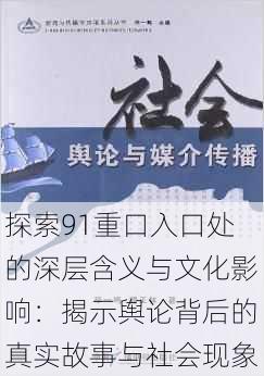 探索91重口入口处的深层含义与文化影响:揭示舆论背后的真实故事与社会现象