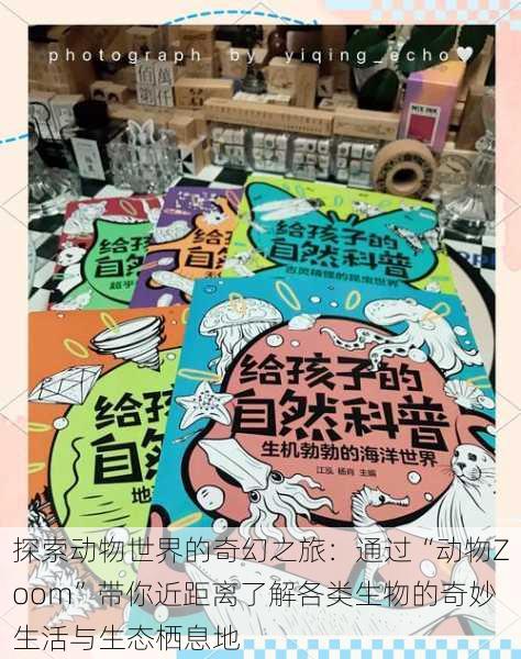 探索动物世界的奇幻之旅:通过“动物Zoom”带你近距离了解各类生物的奇妙生活与生态栖息地