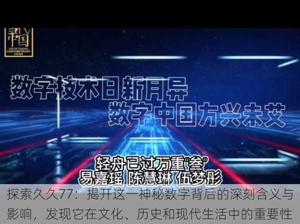 探索久久77:揭开这一神秘数字背后的深刻含义与影响,发现它在文化、历史和现代生活中的重要性