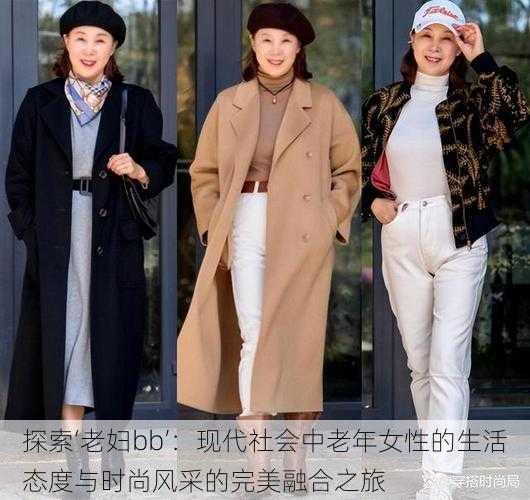 探索‘老妇bb’：现代社会中老年女性的生活态度与时尚风采的完美融合之旅