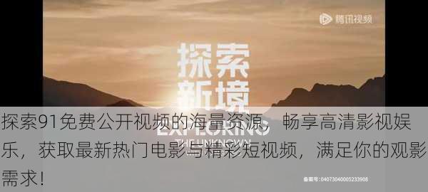 探索91免费公开视频的海量资源,畅享高清影视娱乐,获取最新热门电影与精彩短视频,满足你的观影需求!