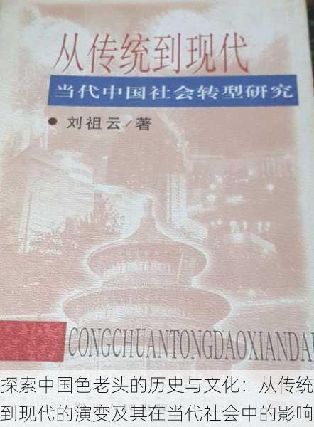 探索中国色老头的历史与文化:从传统到现代的演变及其在当代社会中的影响