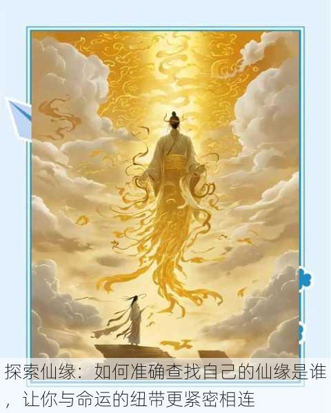 探索仙缘：如何准确查找自己的仙缘是谁，让你与命运的纽带更紧密相连