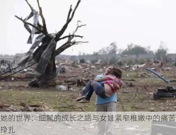 她的世界:细腻的成长之路与女娃紧窄稚嫩中的痛苦挣扎