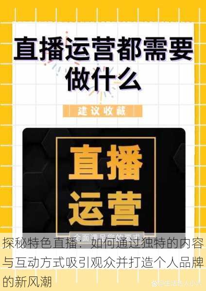 探秘特色直播:如何通过独特的内容与互动方式吸引观众并打造个人品牌的新风潮