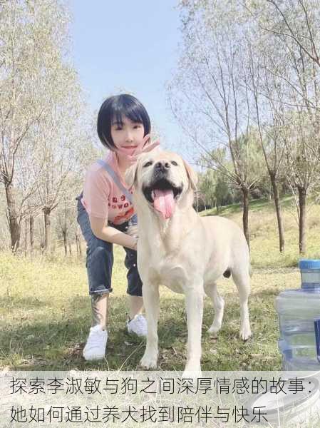 探索李淑敏与狗之间深厚情感的故事:她如何通过养犬找到陪伴与快乐
