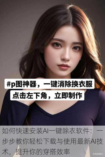 如何快速安装AI一键除衣软件:一步步教你轻松下载与使用最新AI技术,提升你的穿搭效率