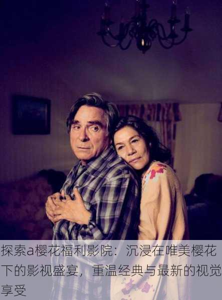 探索a樱花福利影院:沉浸在唯美樱花下的影视盛宴,重温经典与最新的视觉享受