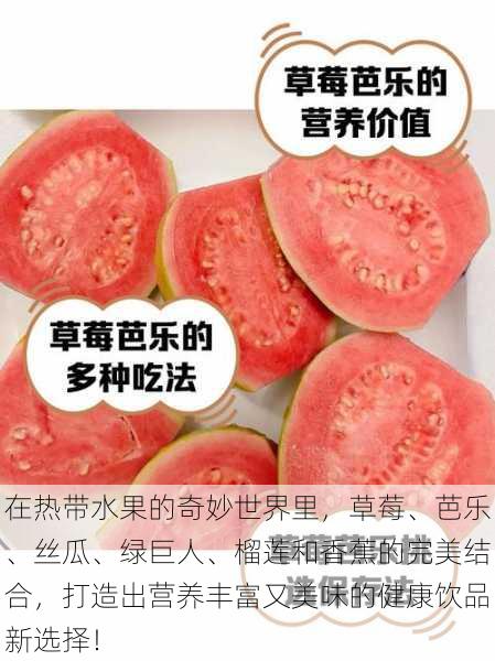 在热带水果的奇妙世界里,草莓、芭乐、丝瓜、绿巨人、榴莲和香蕉的完美结合,打造出营养丰富又美味的健康饮品新选择!