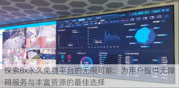 探索8x永久免费平台的无限可能:为用户提供无障碍服务与丰富资源的最佳选择