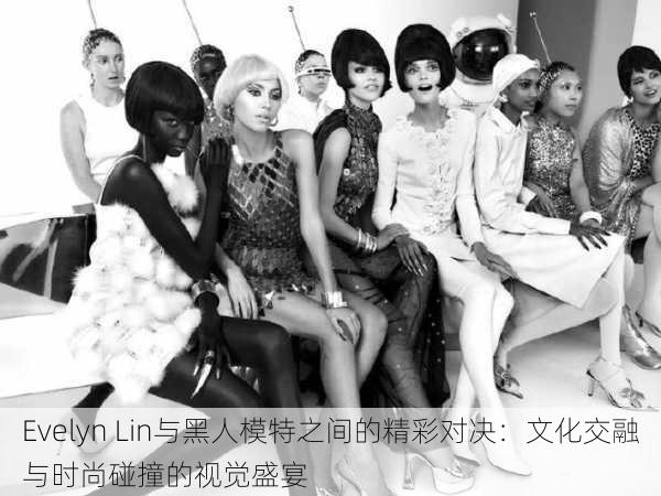 Evelyn Lin与黑人模特之间的精彩对决:文化交融与时尚碰撞的视觉盛宴