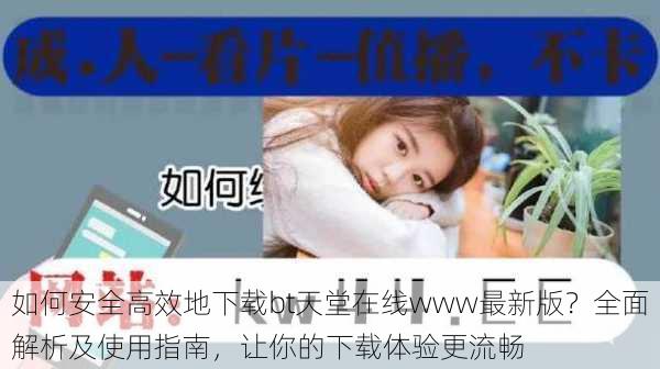 如何安全高效地下载bt天堂在线www最新版?全面解析及使用指南,让你的下载体验更流畅