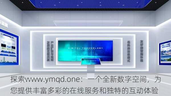 探索www.ymqd.one:一个全新数字空间,为您提供丰富多彩的在线服务和独特的互动体验