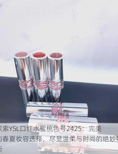 探索YSL口红水蜜桃色号2425:完美的春夏妆容选择,尽显温柔与时尚的绝妙平衡