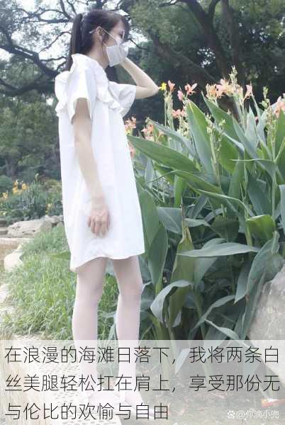 在浪漫的海滩日落下,我将两条白丝美腿轻松扛在肩上,享受那份无与伦比的欢愉与自由