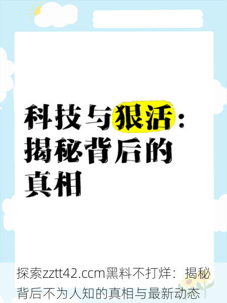 探索zztt42.ccm黑料不打烊:揭秘背后不为人知的真相与最新动态