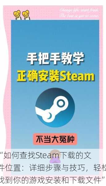 “如何查找Steam下载的文件位置:详细步骤与技巧,轻松找到你的游戏安装和下载文件”