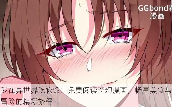 我在异世界吃软饭:免费阅读奇幻漫画,畅享美食与冒险的精彩旅程