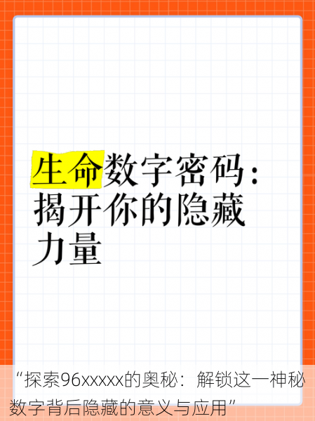 “探索96xxxxx的奥秘:解锁这一神秘数字背后隐藏的意义与应用”