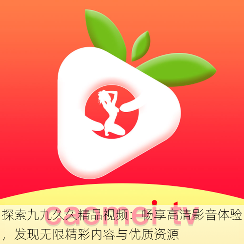 探索九九久久精品视频:畅享高清影音体验,发现无限精彩内容与优质资源