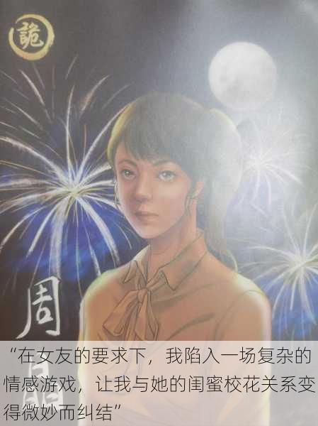 “在女友的要求下,我陷入一场复杂的情感游戏,让我与她的闺蜜校花关系变得微妙而纠结”