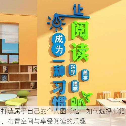 打造属于自己的个人图书馆:如何选择书籍、布置空间与享受阅读的乐趣