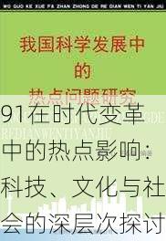 91在时代变革中的热点影响:科技、文化与社会的深层次探讨