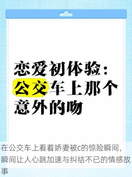 在公交车上看着娇妻被c的惊险瞬间,瞬间让人心跳加速与纠结不已的情感故事