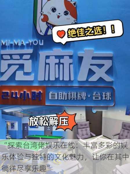 “探索台湾佬娱乐在线:丰富多彩的娱乐体验与独特的文化魅力,让你在其中徜徉尽享乐趣”