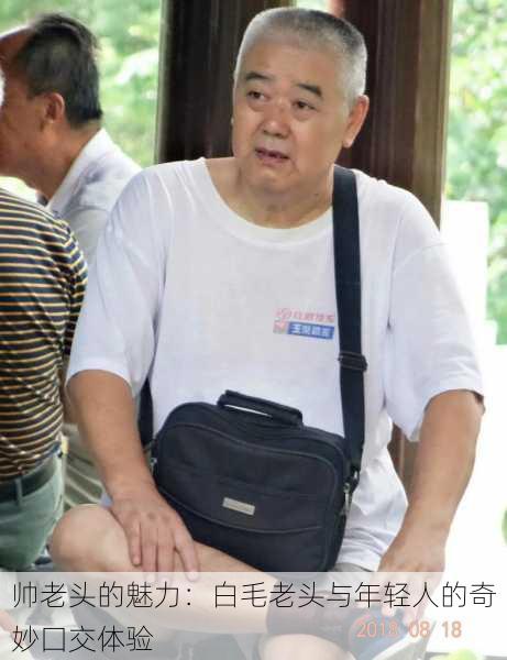 帅老头的魅力:白毛老头与年轻人的奇妙囗交体验