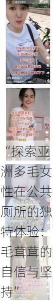 “探索亚洲多毛女性在公共厕所的独特体验:毛茸茸的自信与坚持”
