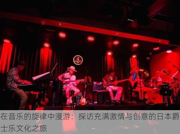 在音乐的旋律中漫游:探访充满激情与创意的日本爵士乐文化之旅