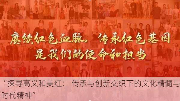 “探寻高义和美红: 传承与创新交织下的文化精髓与时代精神”