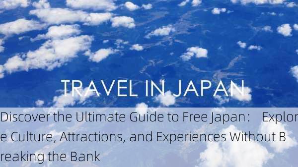 Discover the Ultimate Guide to Free Japan: Explore Culture, Attractions, and Experiences Without Breaking the Bank