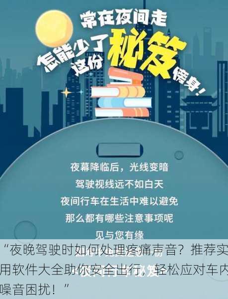 “夜晚驾驶时如何处理疼痛声音?推荐实用软件大全助你安全出行,轻松应对车内噪音困扰!”