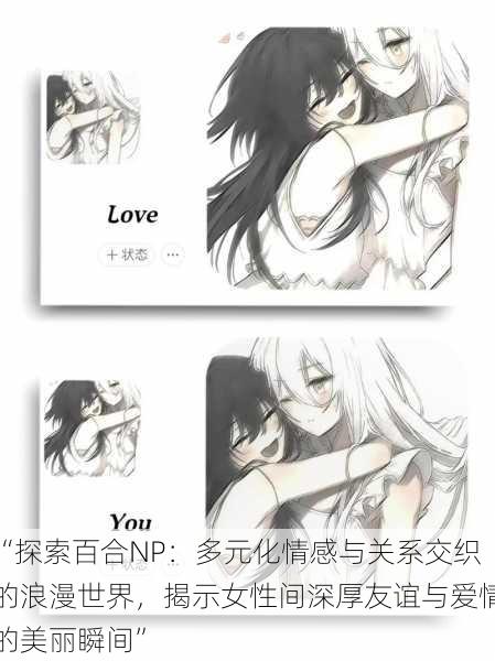 “探索百合NP:多元化情感与关系交织的浪漫世界,揭示女性间深厚友谊与爱情的美丽瞬间”