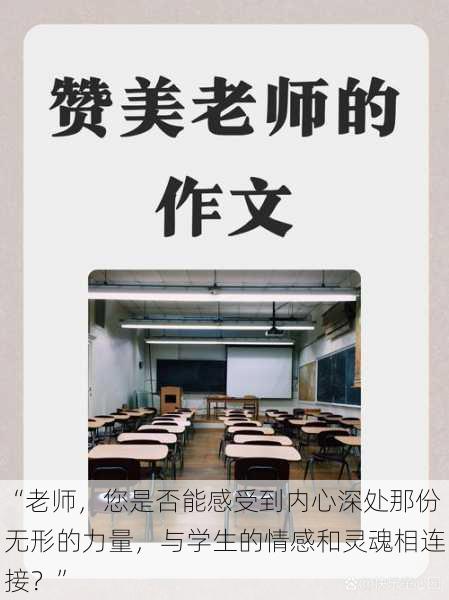 “老师,您是否能感受到内心深处那份无形的力量,与学生的情感和灵魂相连接?”